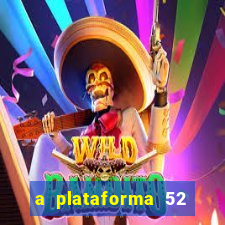 a plataforma 52 bet é confiável